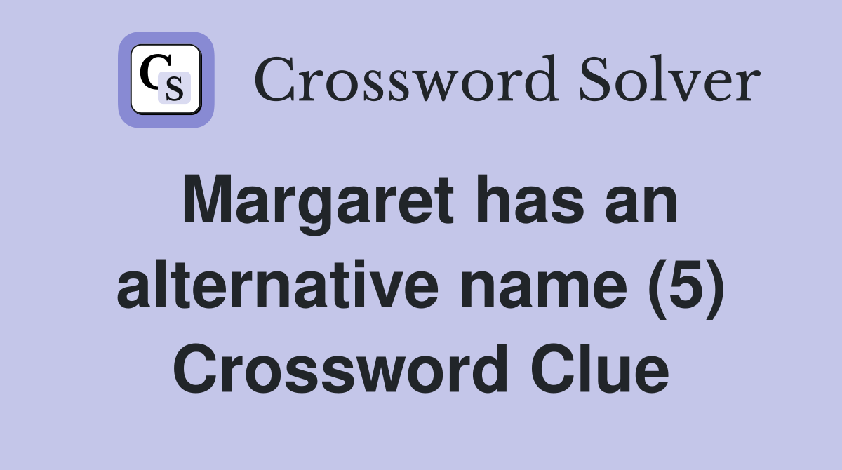 Margaret has an alternative name (5) Crossword Clue Answers
